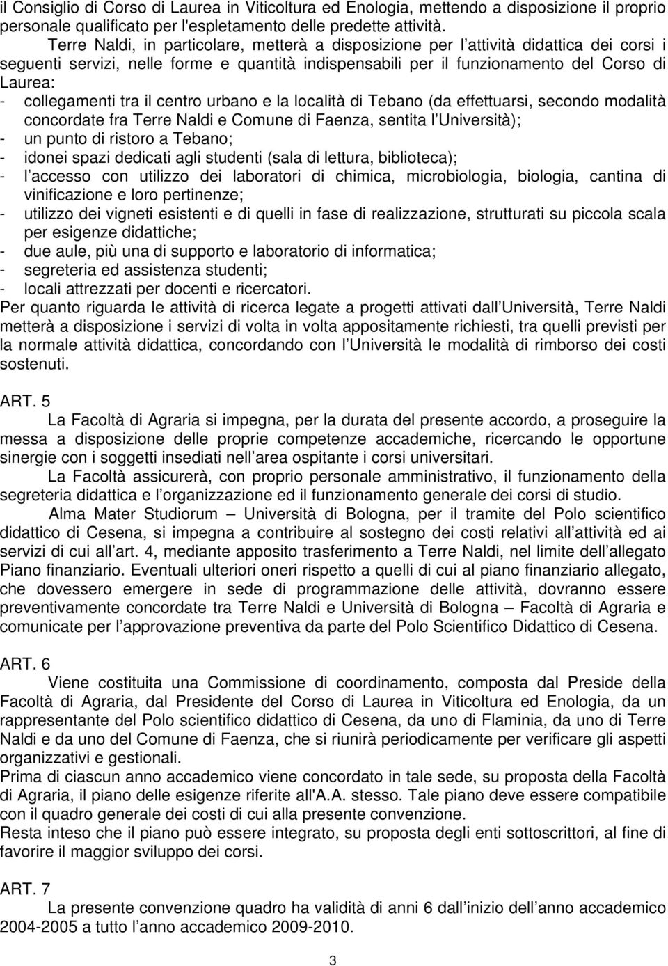 collegamenti tra il centro urbano e la località di Tebano (da effettuarsi, secondo modalità concordate fra Terre Naldi e Comune di Faenza, sentita l Università); - un punto di ristoro a Tebano; -