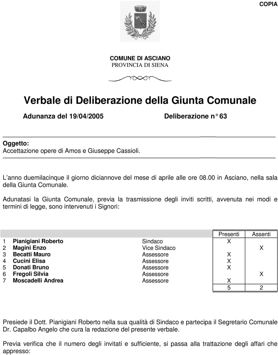 Adunatasi la Giunta Comunale, previa la trasmissione degli inviti scritti, avvenuta nei modi e termini di legge, sono intervenuti i Signori: Presenti Assenti 1 Pianigiani Roberto Sindaco X 2 Magini