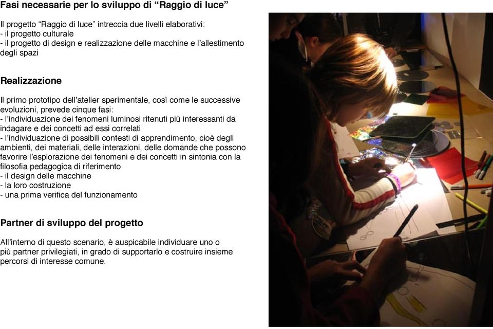 interessanti da indagare e dei concetti ad essi correlati - l individuazione di possibili contesti di apprendimento, cioè degli ambienti, dei materiali, delle interazioni, delle domande che possono