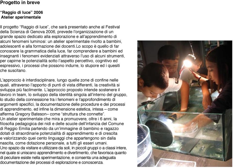 lo scopo è quello di far conoscere la grammatica della luce, far comprendere a bambini ed insegnanti i fenomeni evidenziati attraverso l uso di alcuni strumenti, per capirne le potenzialità sotto l