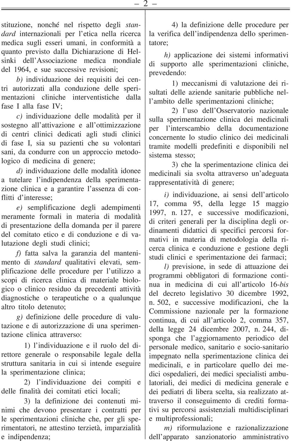 c) individuazione delle modalità per il sostegno all attivazione e all ottimizzazione di centri clinici dedicati agli studi clinici di fase I, sia su pazienti che su volontari sani, da condurre con