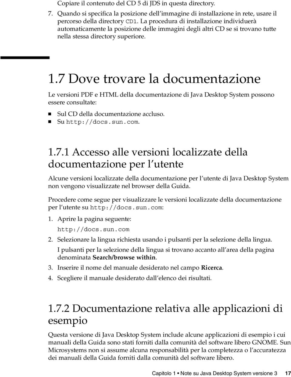 7 Dove trovare la documentazione Le versioni PDF e HTML della documentazione di Java Desktop System possono essere consultate: Sul CD della documentazione accluso. Su http://docs.sun.com. 1.7.1