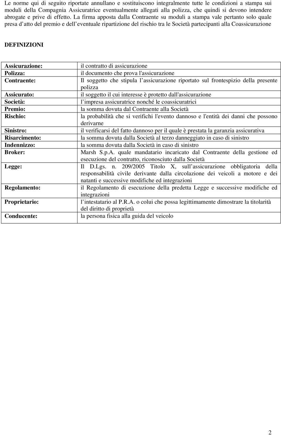 La firma apposta dalla Contraente su moduli a stampa vale pertanto solo quale presa d atto del premio e dell eventuale ripartizione del rischio tra le Società partecipanti alla Coassicurazione