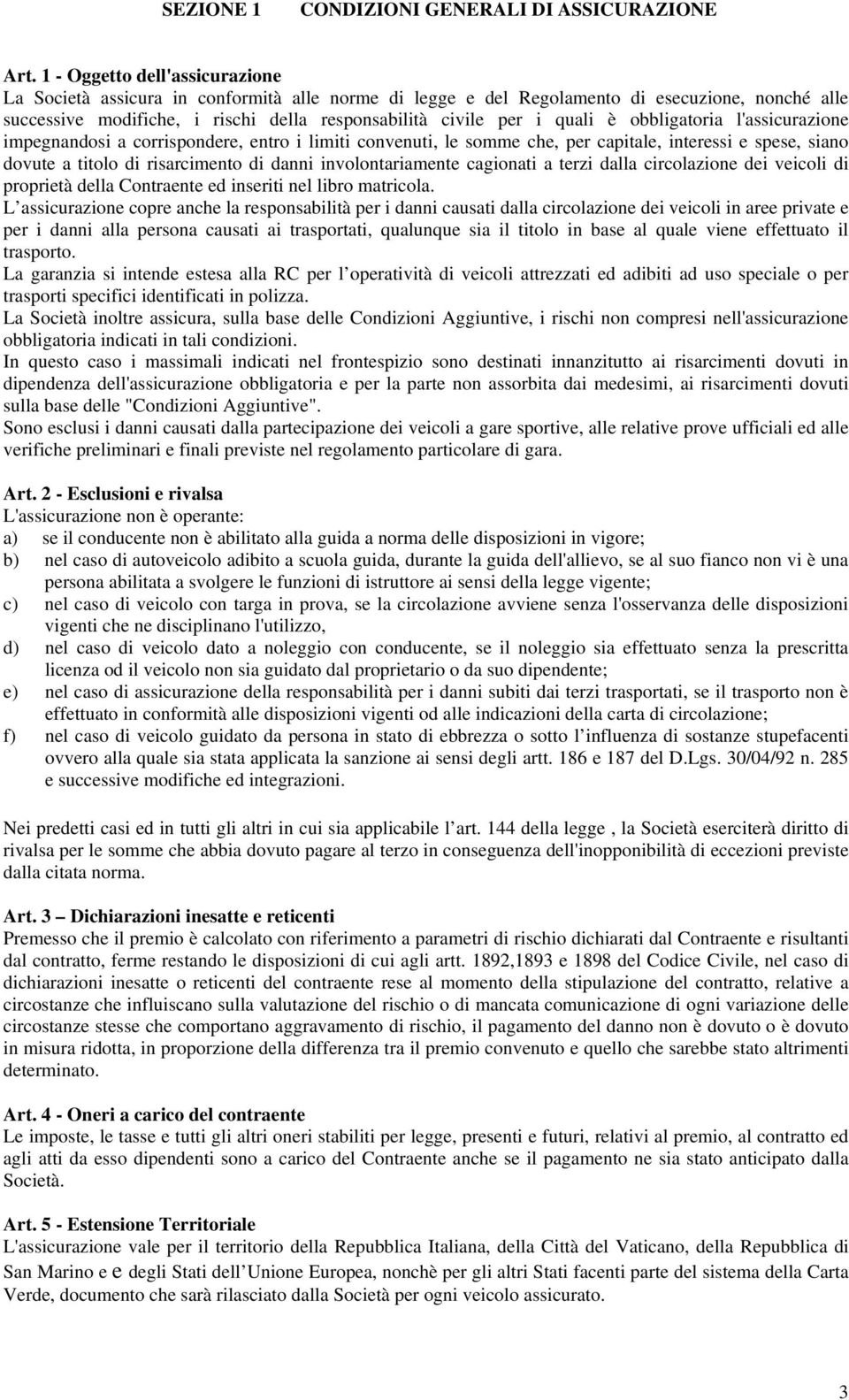 quali è obbligatoria l'assicurazione impegnandosi a corrispondere, entro i limiti convenuti, le somme che, per capitale, interessi e spese, siano dovute a titolo di risarcimento di danni