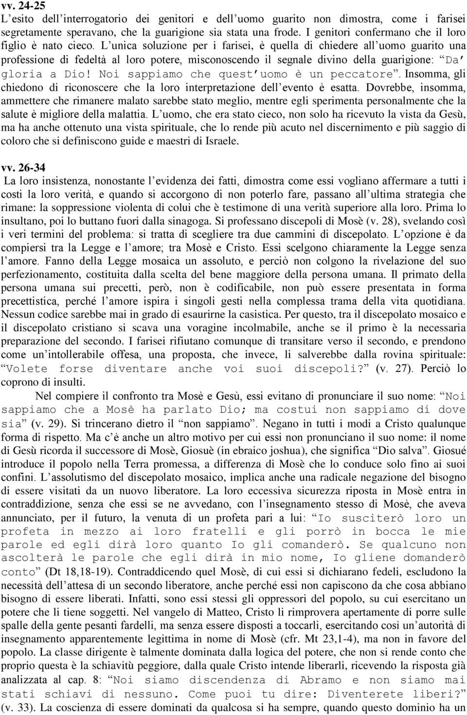 L unica soluzione per i farisei, è quella di chiedere all uomo guarito una professione di fedeltà al loro potere, misconoscendo il segnale divino della guarigione: Da gloria a Dio!