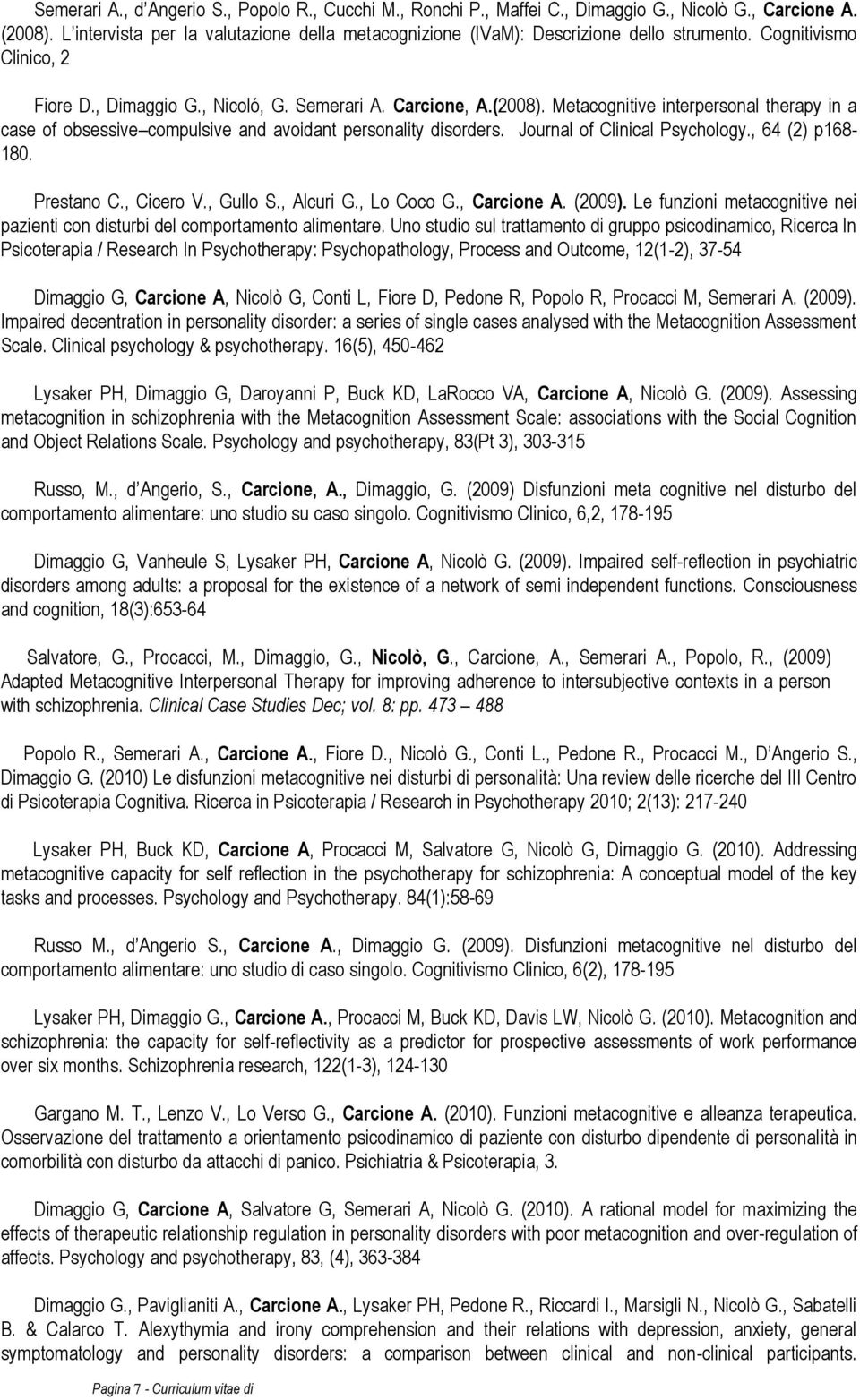 Metacognitive interpersonal therapy in a case of obsessive compulsive and avoidant personality disorders. Journal of Clinical Psychology., 64 (2) p168-180. Prestano C., Cicero V., Gullo S., Alcuri G.