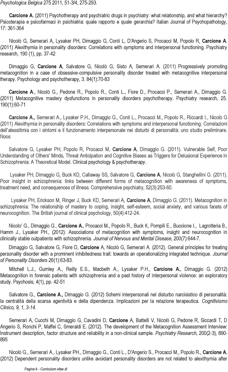 Italian Journal of Psychopathology, 17: 361-364 Nicolò G, Semerari A, Lysaker PH, Dimaggio G, Conti L, D'Angerio S, Procacci M, Popolo R, Carcione A.