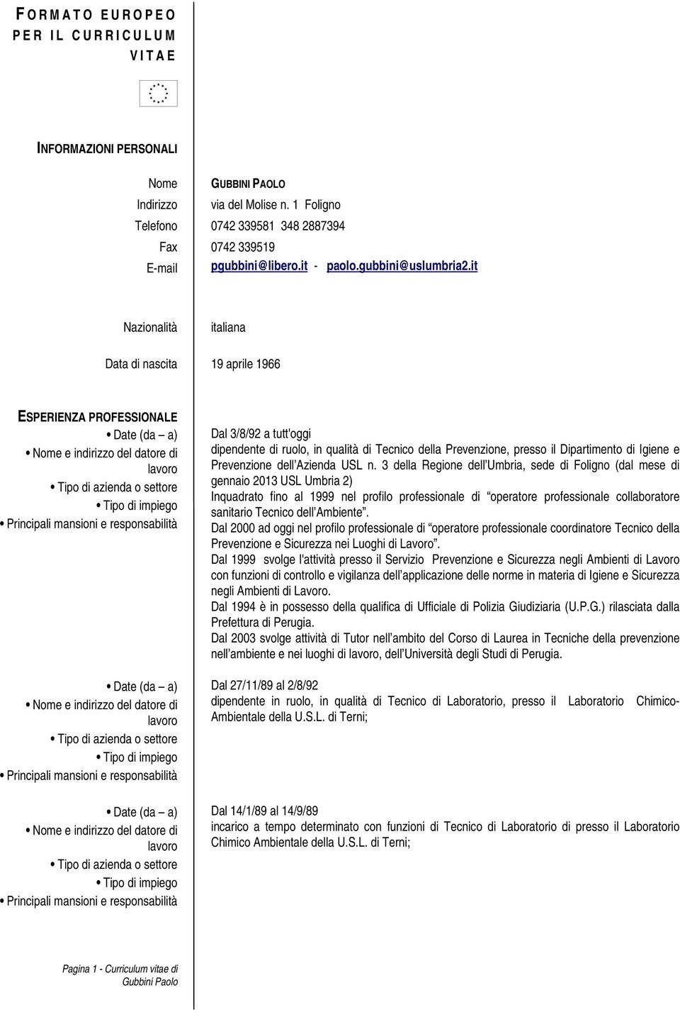 it Nazionalità italiana Data di nascita 19 aprile 1966 ESPERIENZA PROFESSIONALE Date (da a) Date (da a) Date (da a) Dal 3/8/92 a tutt'oggi dipendente di ruolo, in qualità di Tecnico della