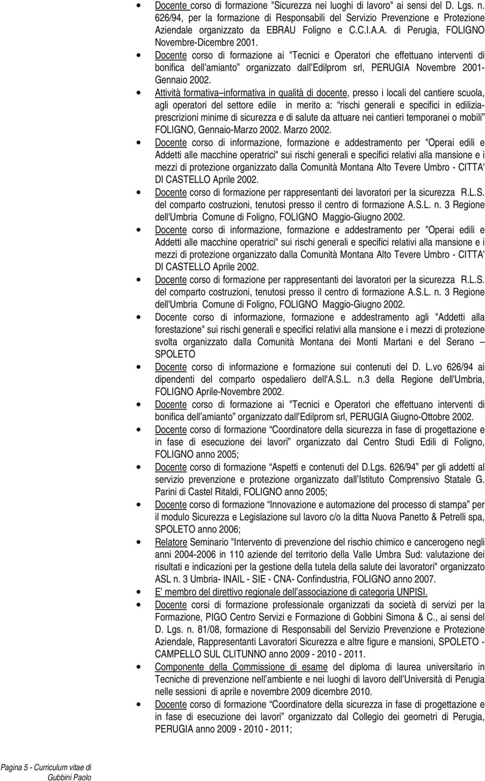 Docente corso di formazione ai "Tecnici e Operatori che effettuano interventi di bonifica dell amianto organizzato dall Edilprom srl, PERUGIA Novembre 2001- Gennaio 2002.