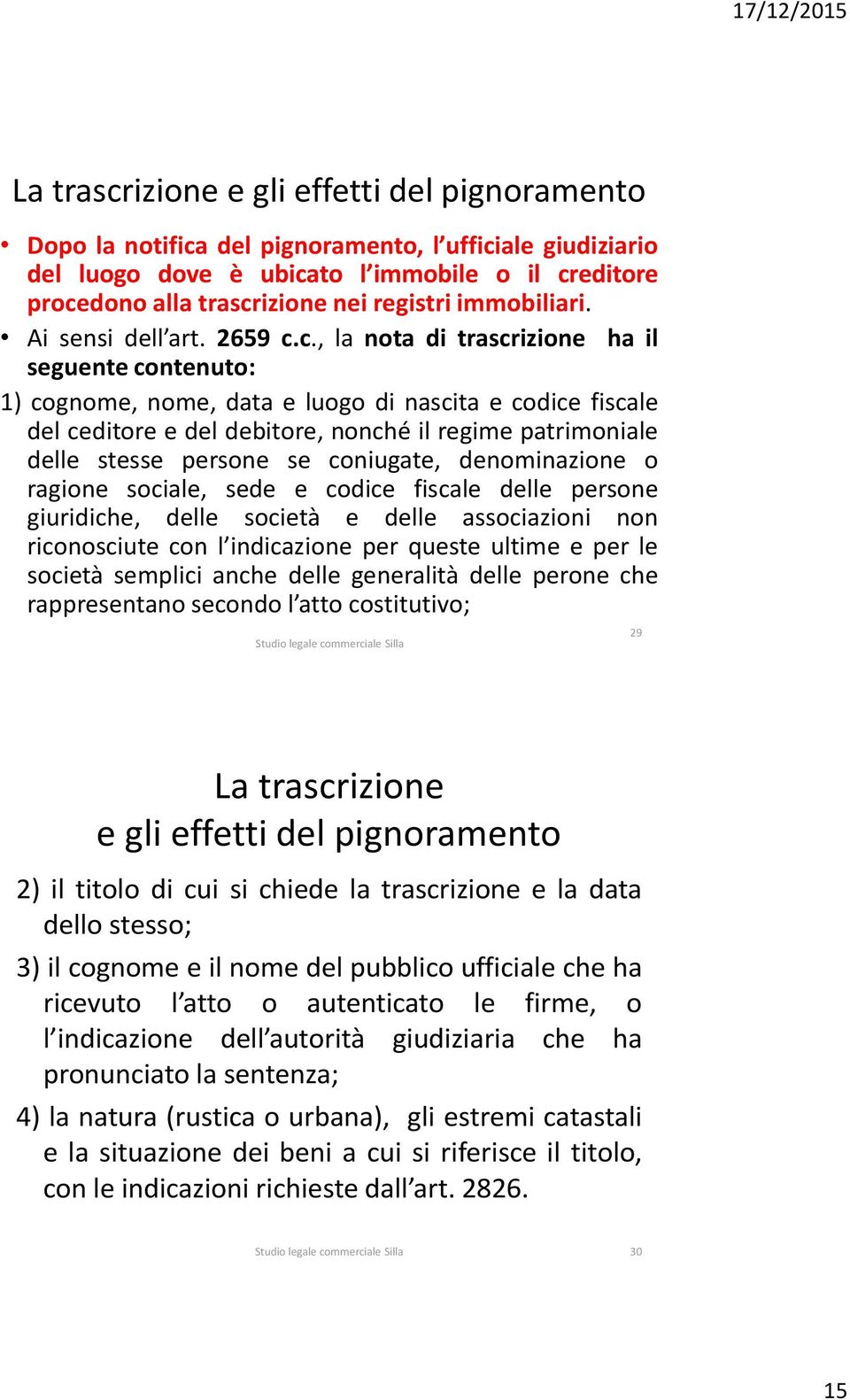 c., la nota di trascrizione ha il seguente contenuto: 1) cognome, nome, data e luogo di nascita e codice fiscale del ceditore e del debitore, nonché il regime patrimoniale delle stesse persone se