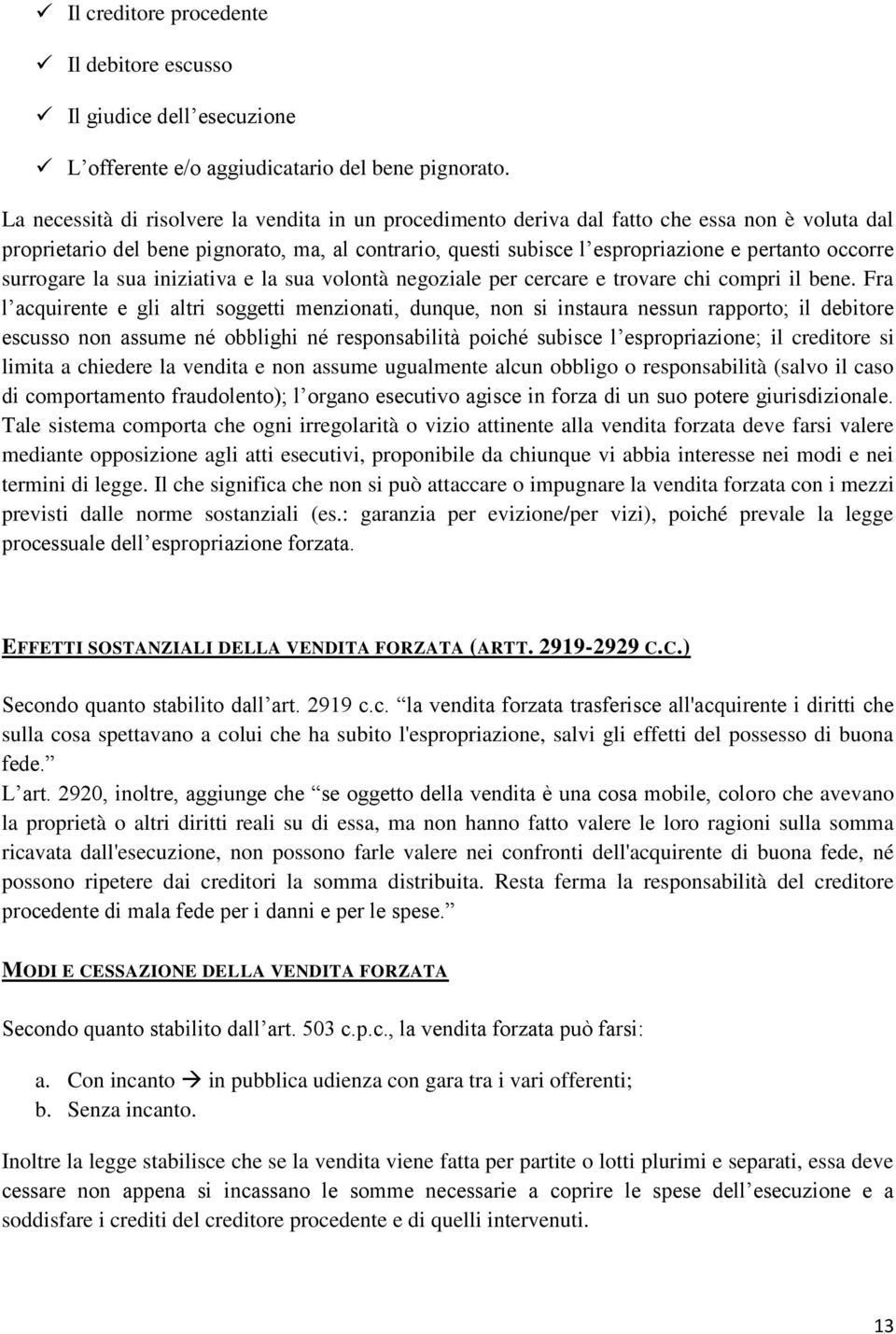 occorre surrogare la sua iniziativa e la sua volontà negoziale per cercare e trovare chi compri il bene.