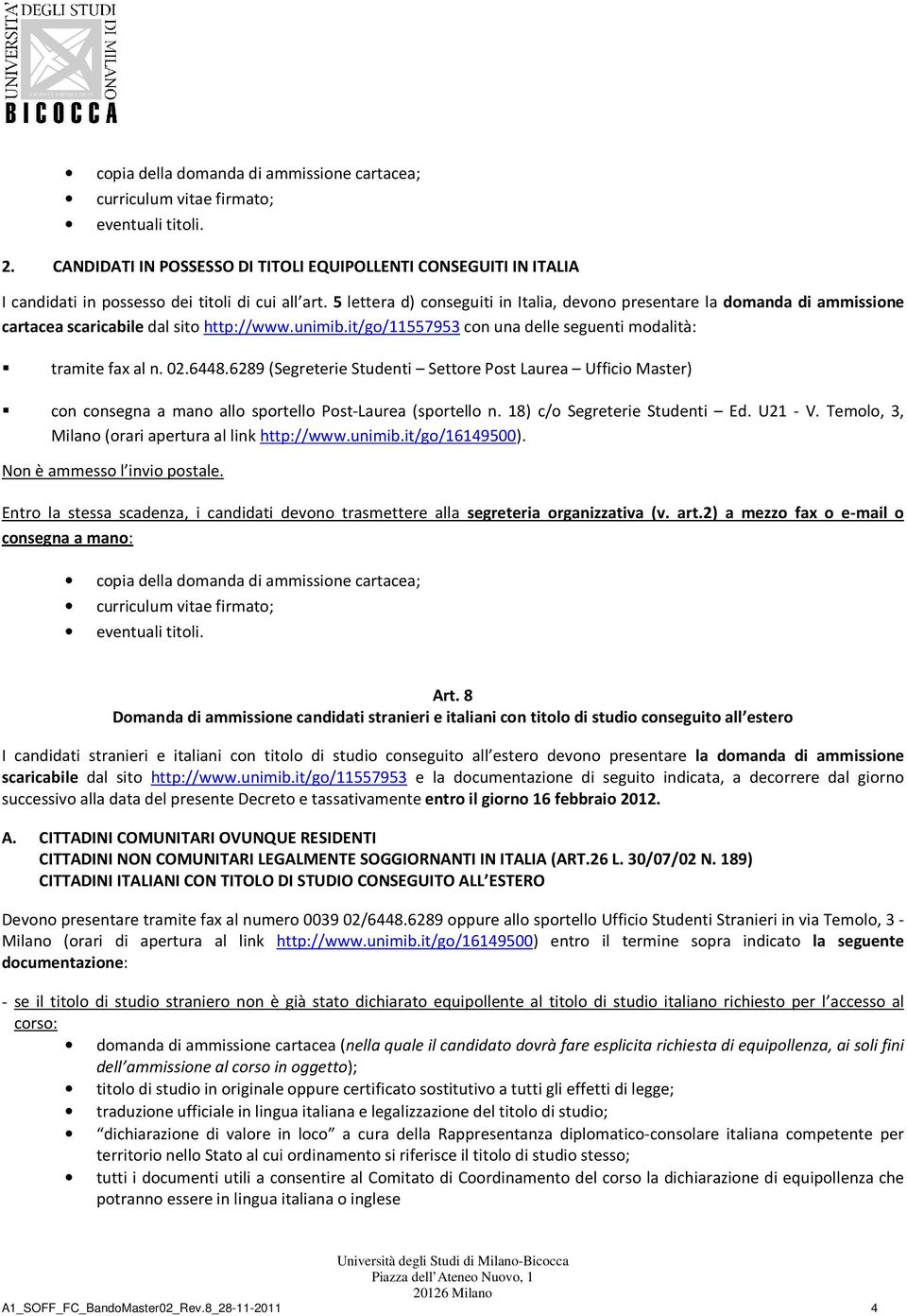 5 lettera d) conseguiti in Italia, devono presentare la domanda di ammissione cartacea scaricabile dal sito http://www.unimib.it/go/11557953 con una delle seguenti modalità: tramite fax al n. 02.6448.