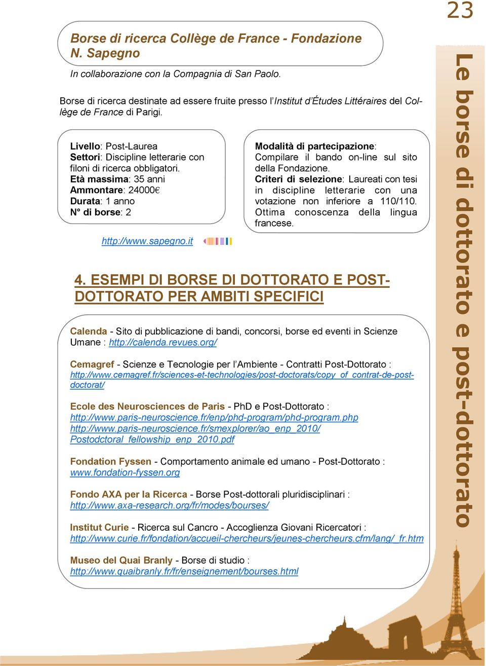 Livello: Post-Laurea Settori: Discipline letterarie con filoni di ricerca obbligatori. Età massima: 35 anni Ammontare: 24000 Durata: 1 anno N di borse: 2 http://www.sapegno.