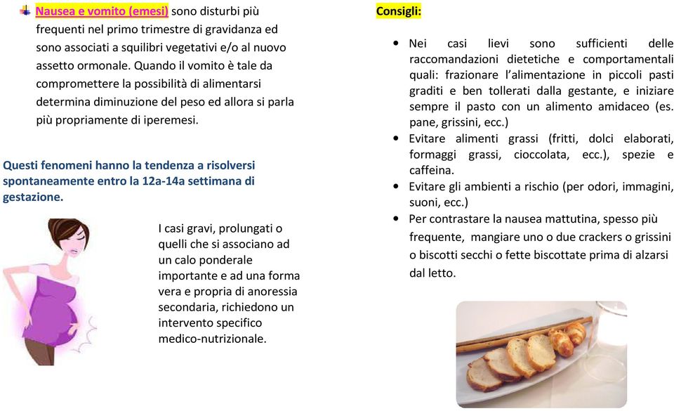 Questi fenomeni hanno la tendenza a risolversi spontaneamente entro la 12a-14a settimana di gestazione.