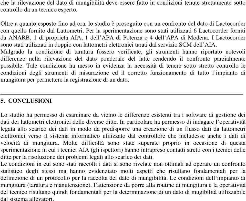 Per la sperimentazione sono stati utilizzati 6 Lactocorder forniti da ANARB, 1 di proprietà AIA, 1 dell APA di Potenza e 4 dell APA di Modena.