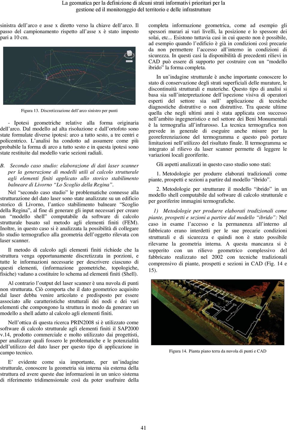 Discretizzazione dell arco sinistro per punti - Ipotesi geometriche relative alla forma originaria dell arco.