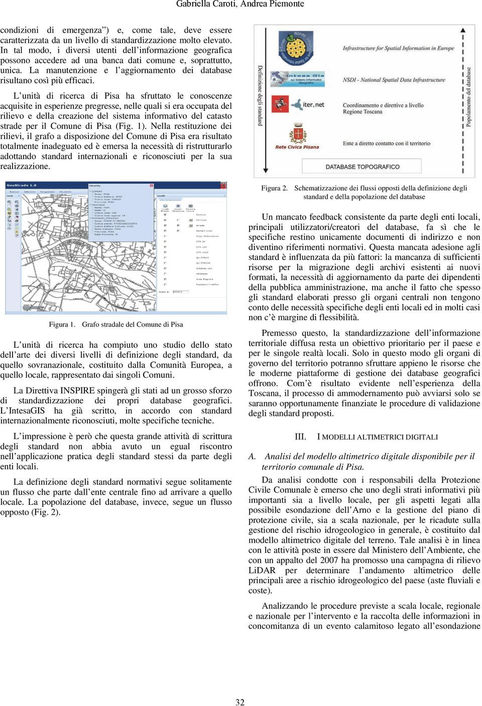 L unità di ricerca di Pisa ha sfruttato le conoscenze acquisite in esperienze pregresse, nelle quali si era occupata del rilievo e della creazione del sistema informativo del catasto strade per il