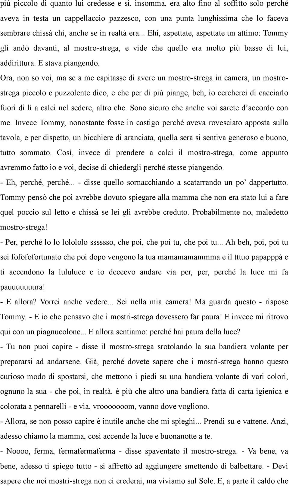 Ora, non so voi, ma se a me capitasse di avere un mostro-strega in camera, un mostrostrega piccolo e puzzolente dico, e che per di più piange, beh, io cercherei di cacciarlo fuori di lì a calci nel