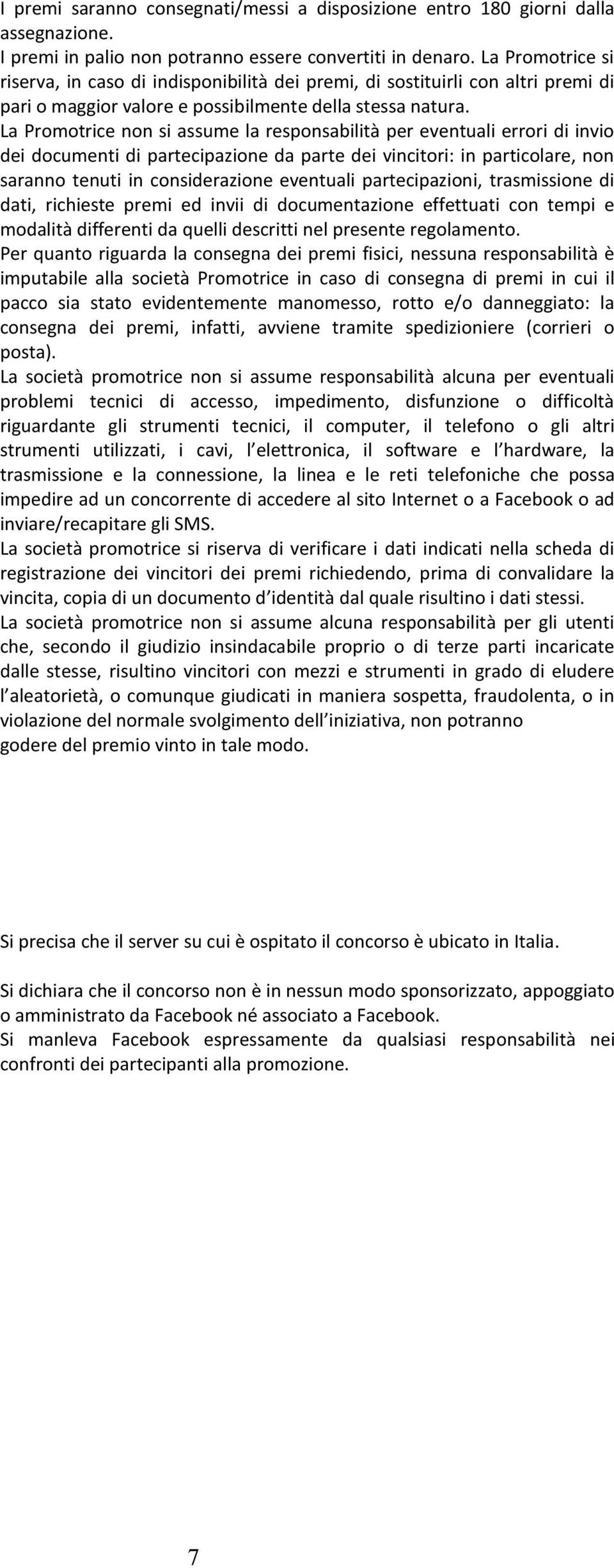 La Promotrice non si assume la responsabilità per eventuali errori di invio dei documenti di partecipazione da parte dei vincitori: in particolare, non saranno tenuti in considerazione eventuali