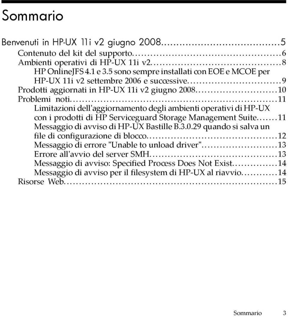 ..11 Limitazioni dell'aggiornamento degli ambienti operativi di HP-UX con i prodotti di HP Serviceguard Storage Management Suite...11 Messaggio di avviso di HP-UX Bastille B.3.0.