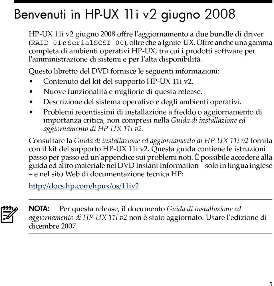 Questo libretto del DVD fornisce le seguenti informazioni: Contenuto del kit del supporto HP-UX 11i v2. Nuove funzionalità e migliorie di questa release.