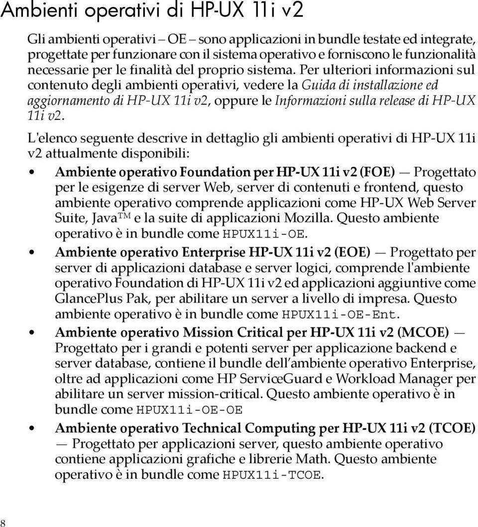 Per ulteriori informazioni sul contenuto degli ambienti operativi, vedere la Guida di installazione ed aggiornamento di HP-UX 11i v2, oppure le Informazioni sulla release di HP-UX 11i v2.