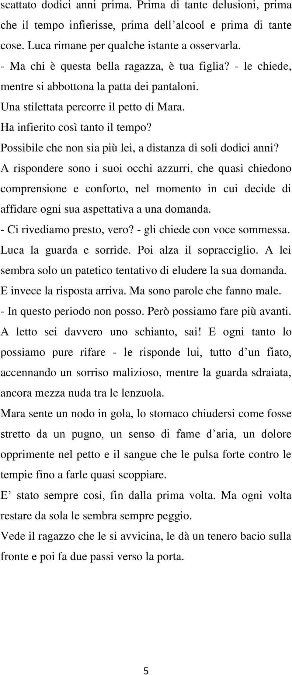 Possibile che non sia più lei, a distanza di soli dodici anni?