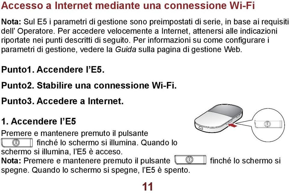 Per informazioni su come configurare i parametri di gestione, vedere la Guida sulla pagina di gestione Web. Punto1. Accendere l E5. Punto2. Stabilire una connessione Wi-Fi.
