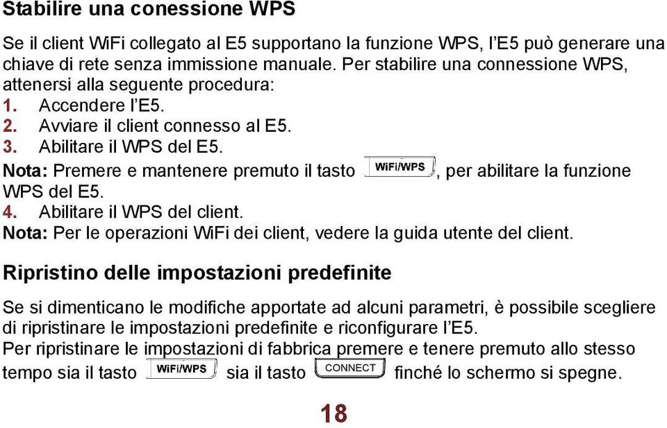 Nota: Premere e mantenere premuto il tasto, per abilitare la funzione WPS del E5. 4. Abilitare il WPS del client. Nota: Per le operazioni WiFi dei client, vedere la guida utente del client.