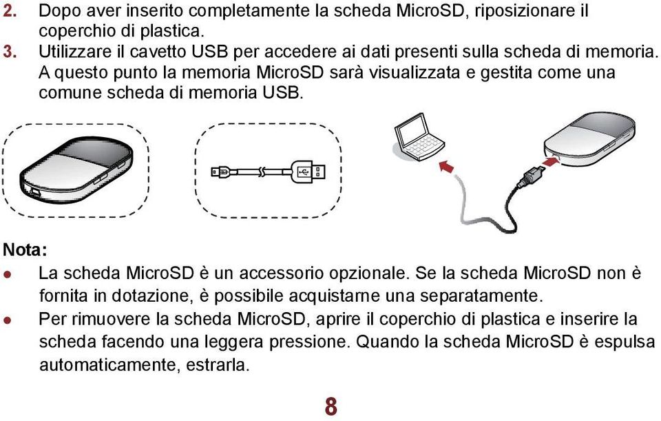 A questo punto la memoria MicroSD sarà visualizzata e gestita come una comune scheda di memoria USB. Nota: La scheda MicroSD è un accessorio opzionale.