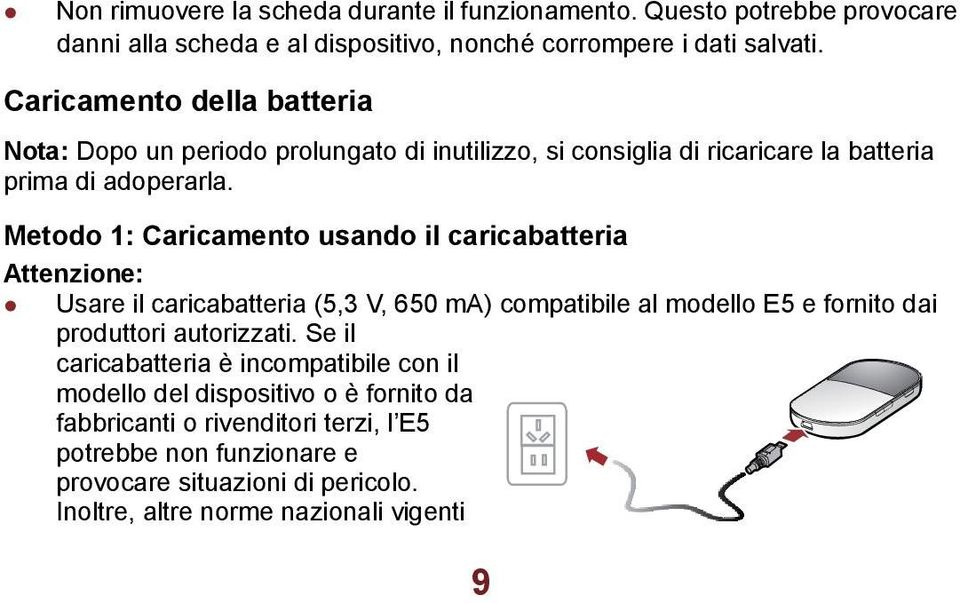 Metodo 1: Caricamento usando il caricabatteria Attenzione: Usare il caricabatteria (5,3 V, 650 ma) compatibile al modello E5 e fornito dai produttori autorizzati.