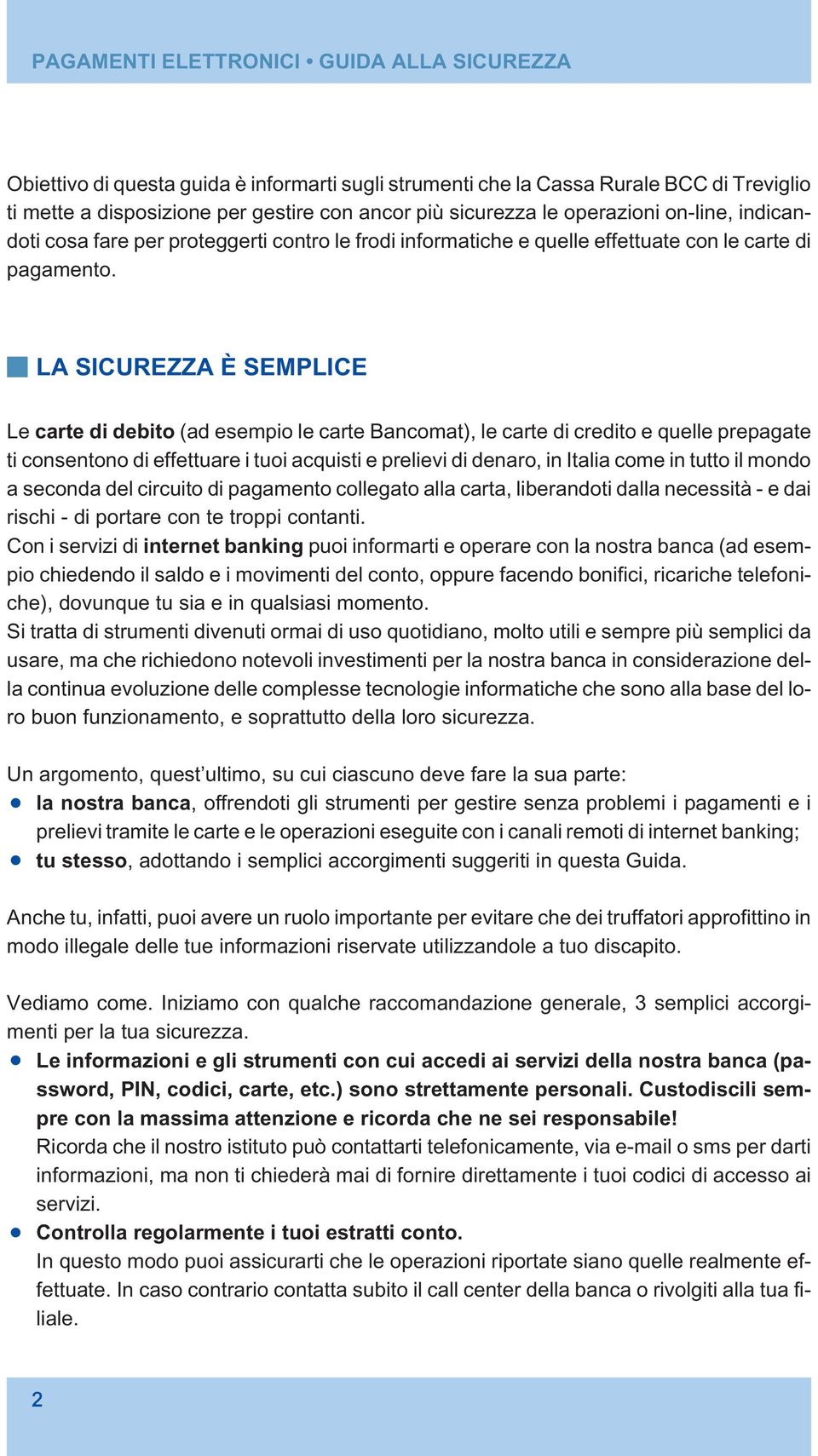 LA SICUREZZA È SEMPLICE Le carte di debito (ad esempio le carte Bancomat), le carte di credito e quelle prepagate ti consentono di effettuare i tuoi acquisti e prelievi di denaro, in Italia come in