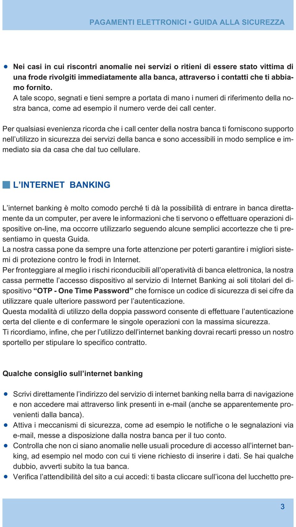 Per qualsiasi evenienza ricorda che i call center della nostra banca ti forniscono supporto nell utilizzo in sicurezza dei servizi della banca e sono accessibili in modo semplice e immediato sia da