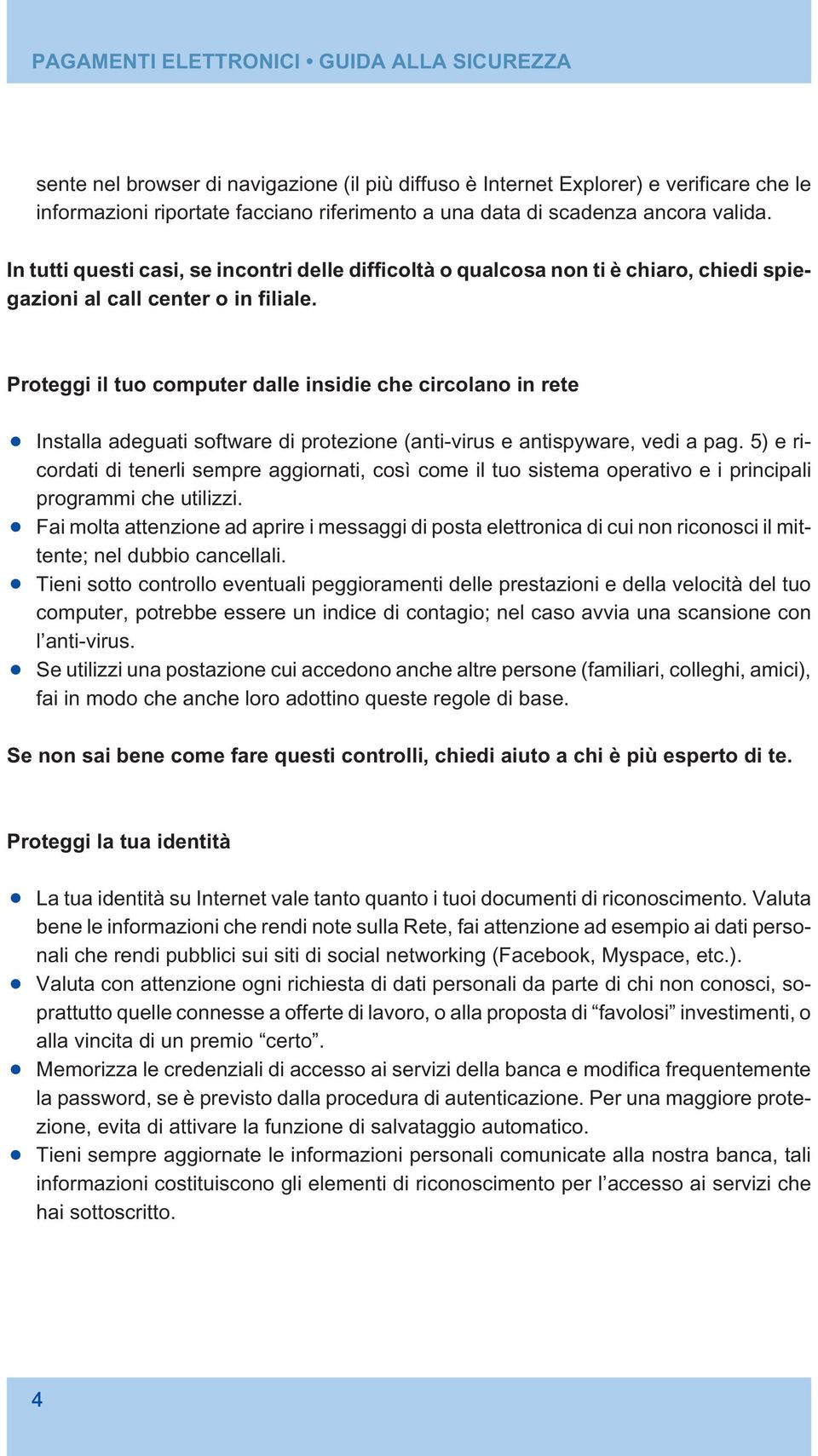 Proteggi il tuo computer dalle insidie che circolano in rete Installa adeguati software di protezione (anti-virus e antispyware, vedi a pag.