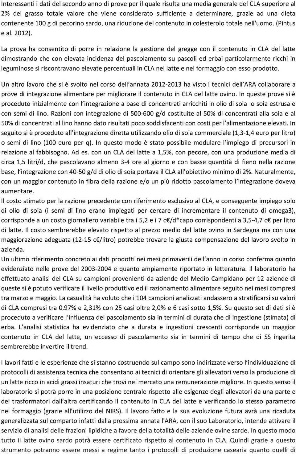 La prova ha consentito di porre in relazione la gestione del gregge con il contenuto in CLA del latte dimostrando che con elevata incidenza del pascolamento su pascoli ed erbai particolarmente ricchi