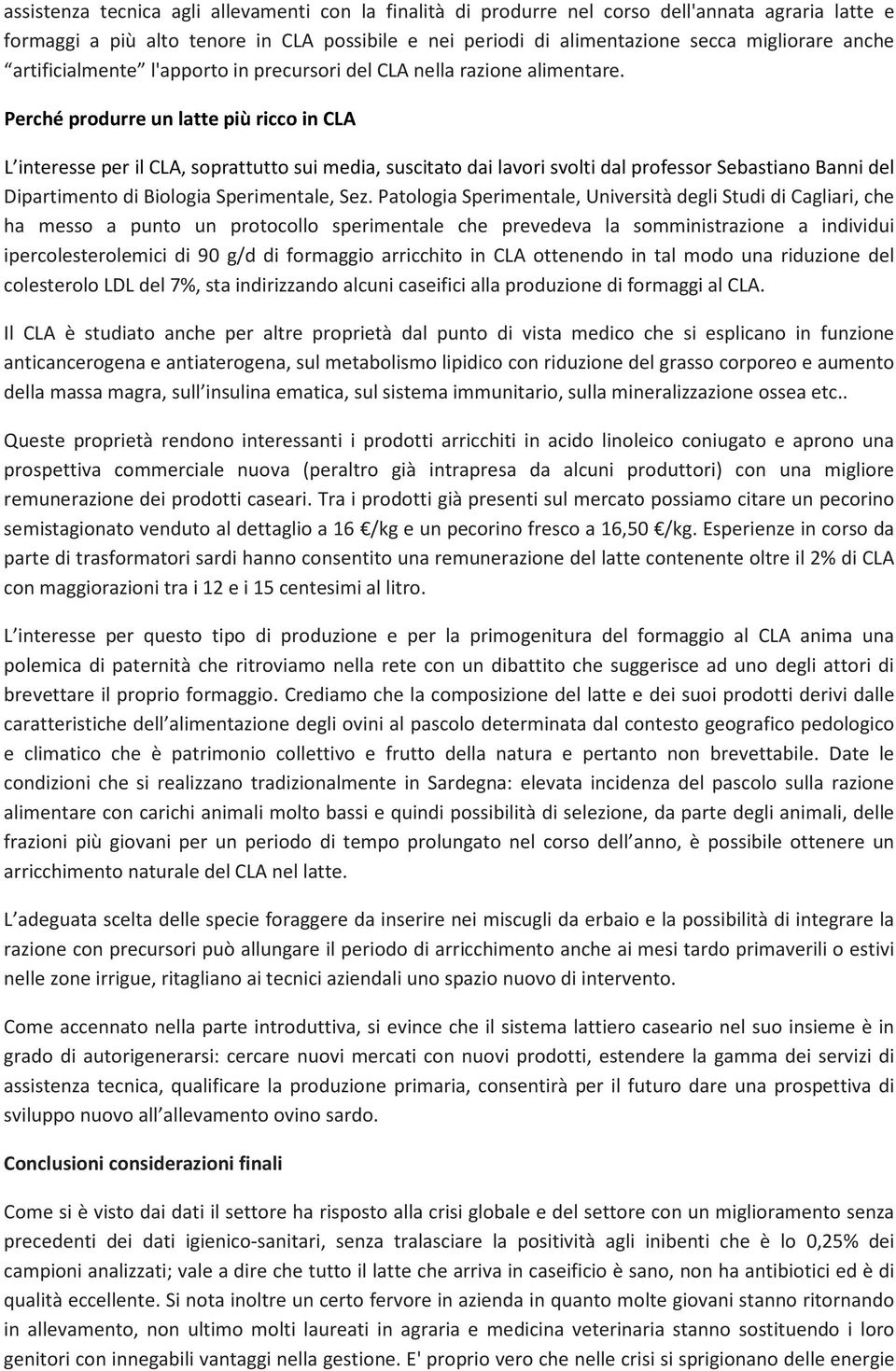 Perché produrre un latte più ricco in CLA L interesse per il CLA, soprattutto sui media, suscitato dai lavori svolti dal professor Sebastiano Banni del Dipartimento di Biologia Sperimentale, Sez.