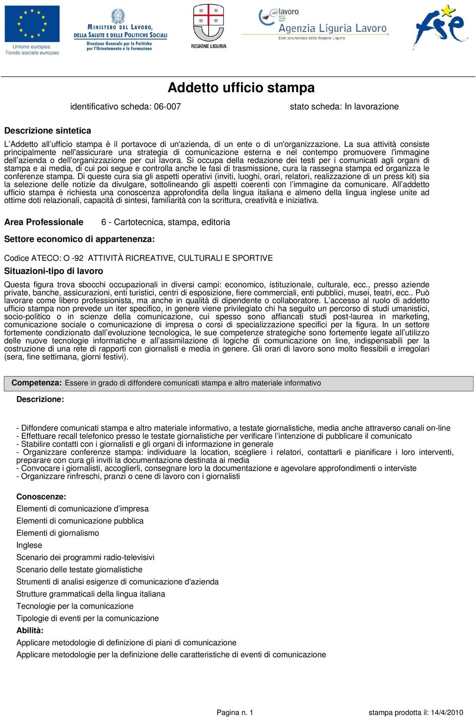 Si occupa della redazione dei testi per i comunicati agli organi di stampa e ai media, di cui poi segue e controlla anche le fasi di trasmissione, cura la rassegna stampa ed organizza le conferenze