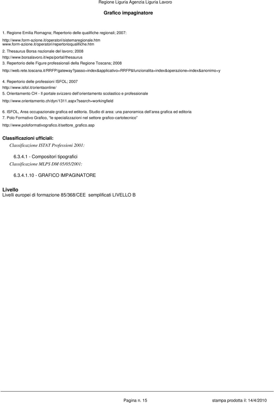 it/rrfp/gateway?passo=index&applicativo=rrfp&funzionalita=index&operazione=index&anonimo=y 4. Repertorio delle professioni ISFOL; 2007 http://www.isfol.it/orientaonline/ 5.