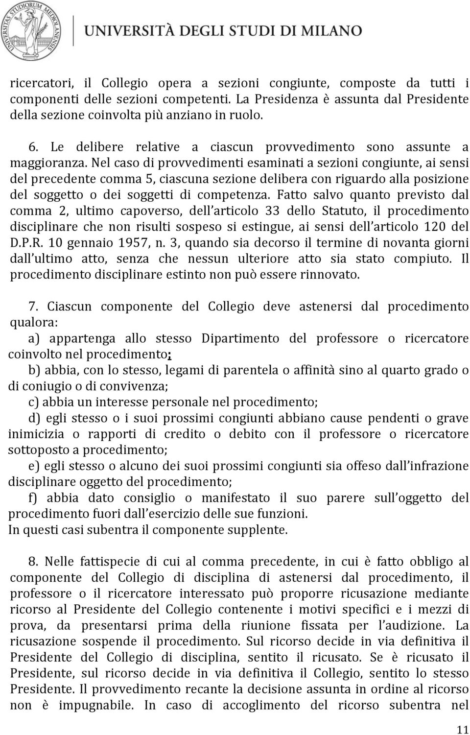 Nel caso di provvedimenti esaminati a sezioni congiunte, ai sensi del precedente comma 5, ciascuna sezione delibera con riguardo alla posizione del soggetto o dei soggetti di competenza.