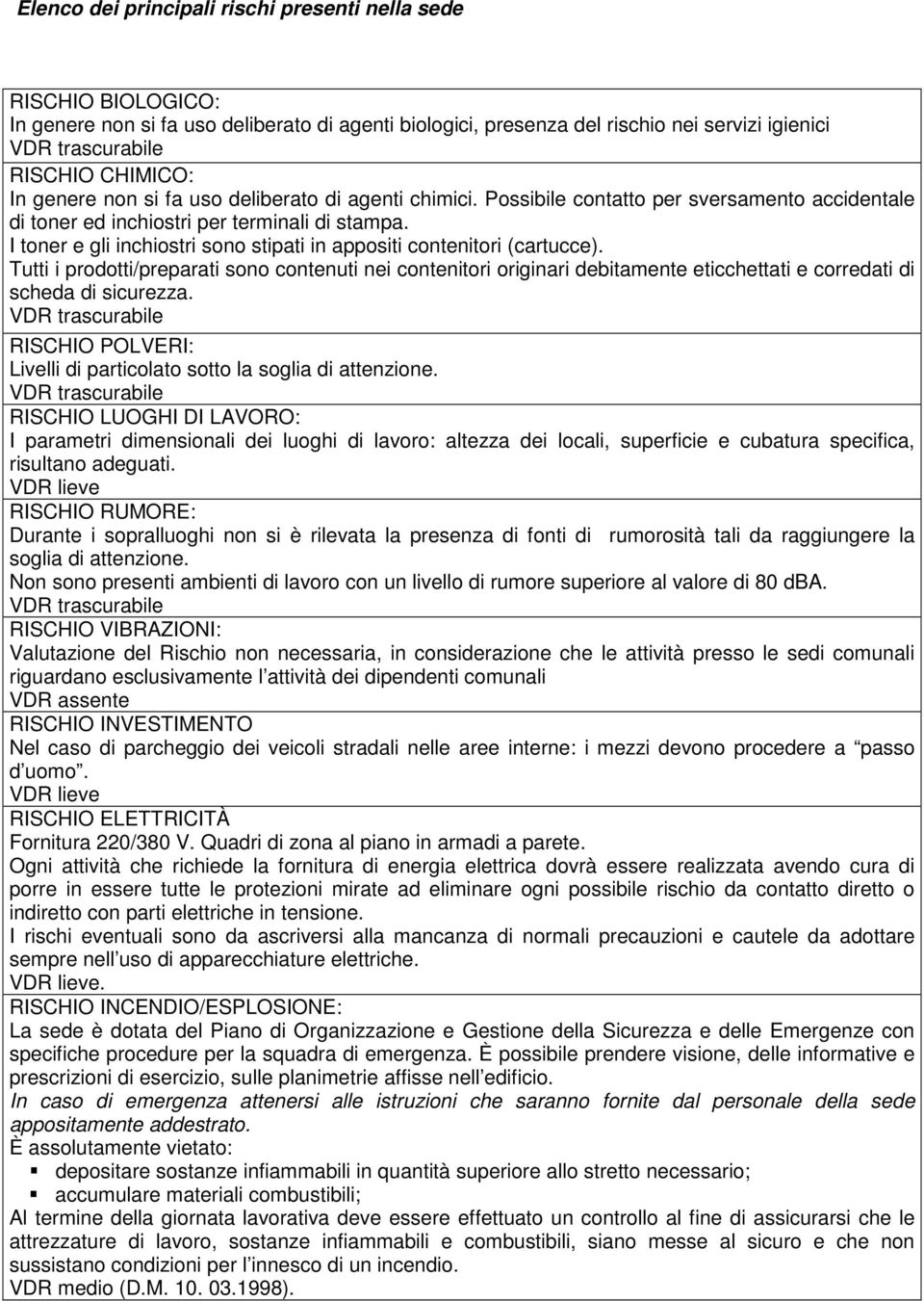 I toner e gli inchiostri sono stipati in appositi contenitori (cartucce).