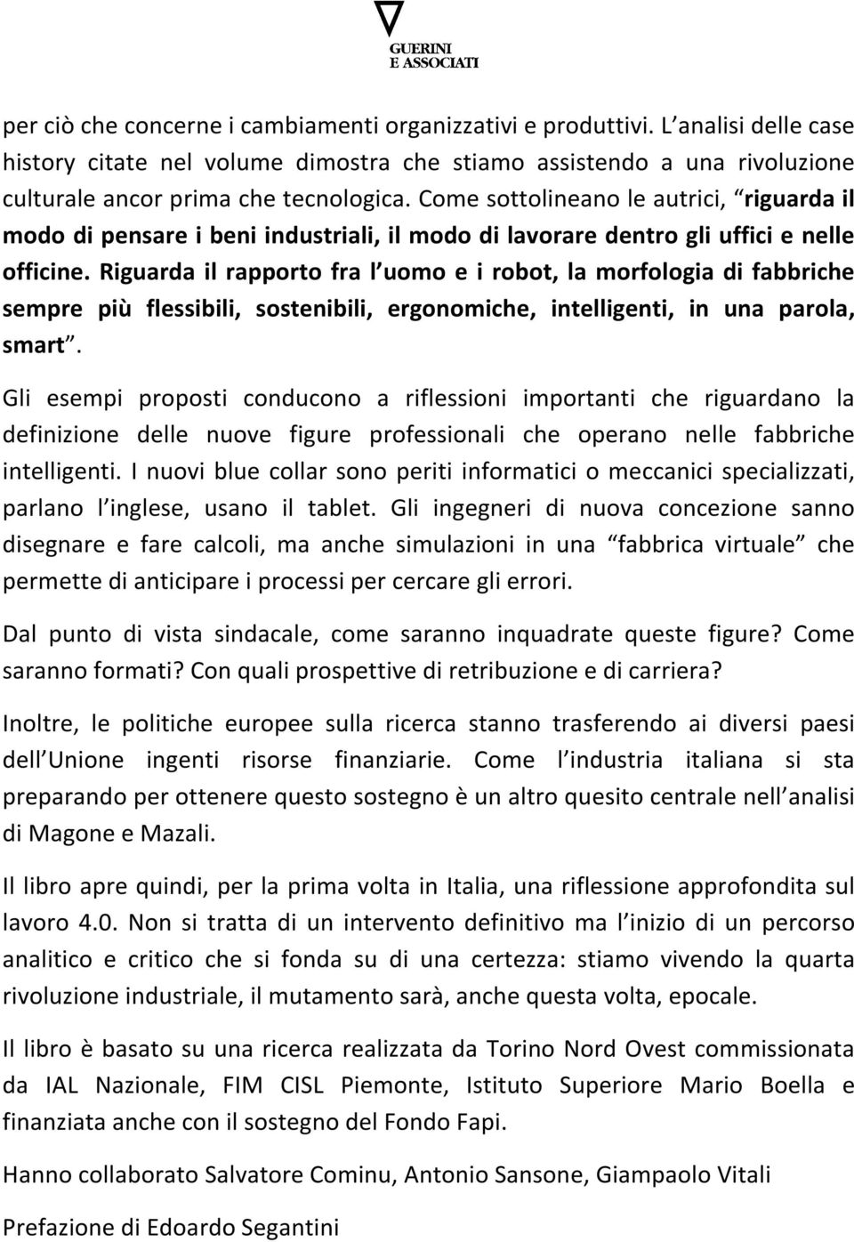 Riguarda il rapporto fra l uomo e i robot, la morfologia di fabbriche sempre più flessibili, sostenibili, ergonomiche, intelligenti, in una parola, smart.