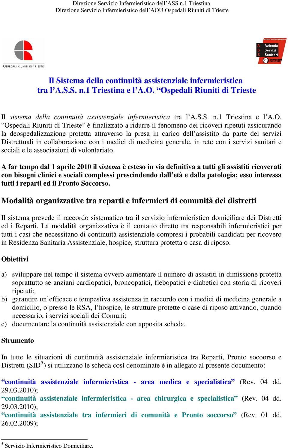 ripetuti assicurando la deospedalizzazione protetta attraverso la presa in carico dell assistito da parte dei servizi Distrettuali in collaborazione con i medici di medicina generale, in rete con i