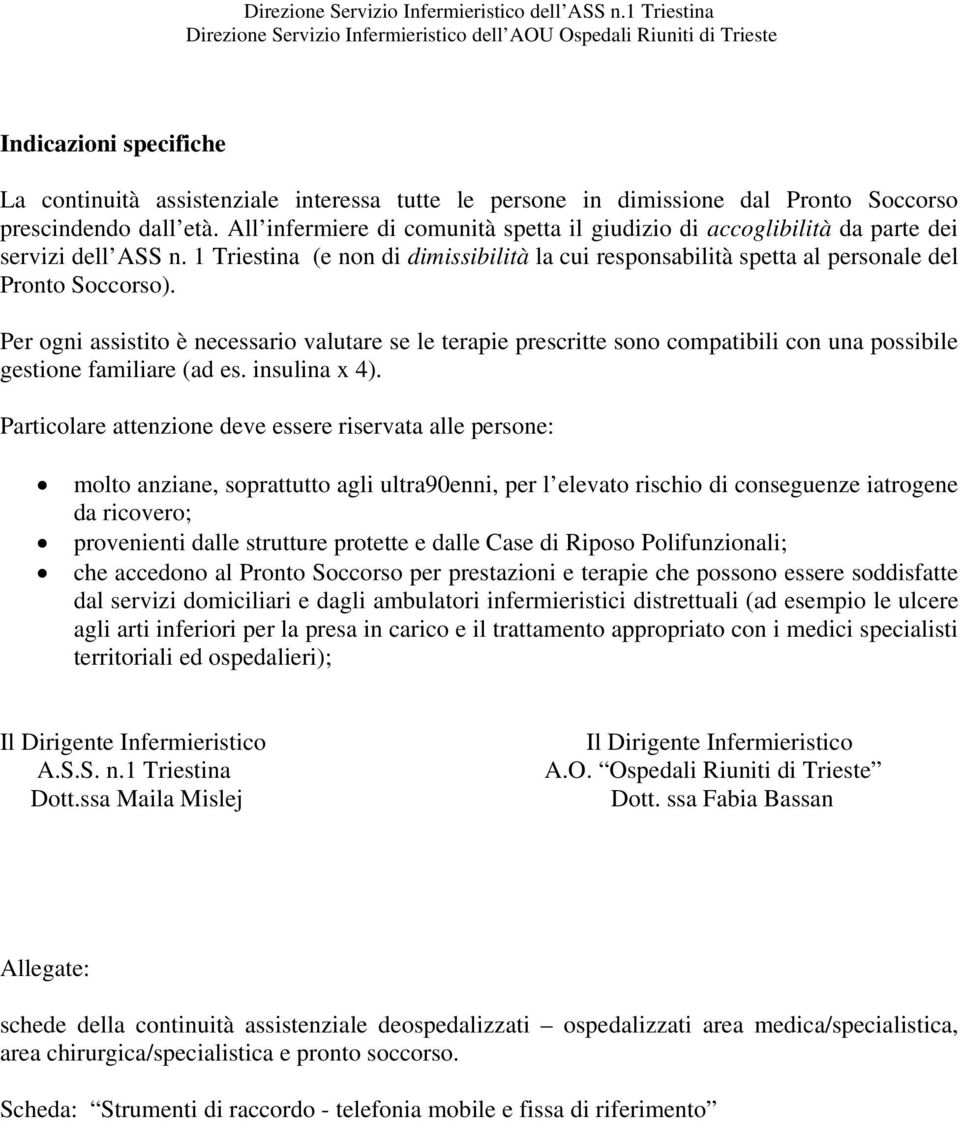 Per ogni assistito è necessario valutare se le terapie prescritte sono compatibili con una possibile gestione familiare (ad es. insulina x 4).