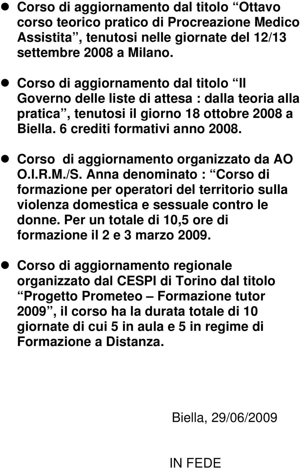 Corso di aggiornamento organizzato da AO O.I.R.M./S. Anna denominato : Corso di formazione per operatori del territorio sulla violenza domestica e sessuale contro le donne.