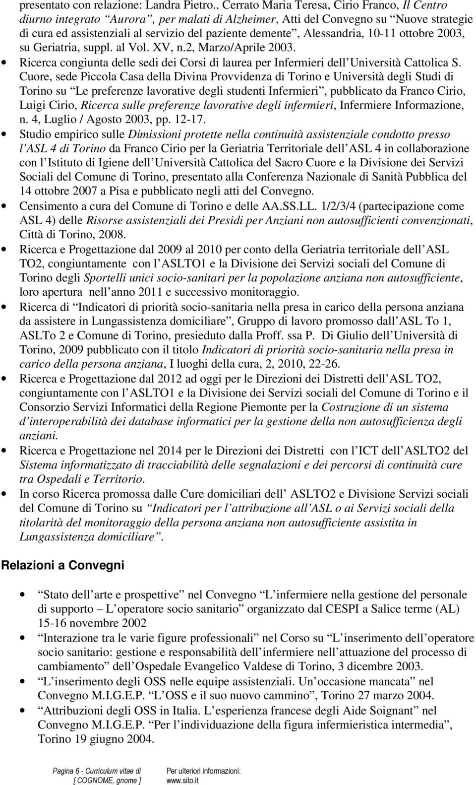 Alessandria, 10-11 ottobre 2003, su Geriatria, suppl. al Vol. XV, n.2, Marzo/Aprile 2003. Ricerca congiunta delle sedi dei Corsi di laurea per Infermieri dell Università Cattolica S.