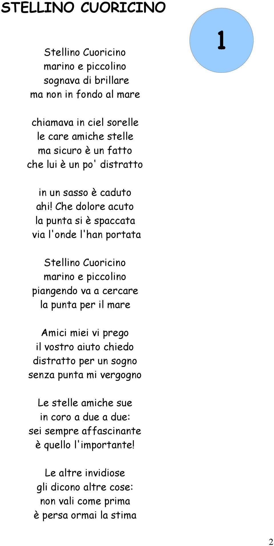 Che dolore acuto la punta si è spaccata via l'onde l'han portata Stellino Cuoricino marino e piccolino piangendo va a cercare la punta per il mare Amici miei