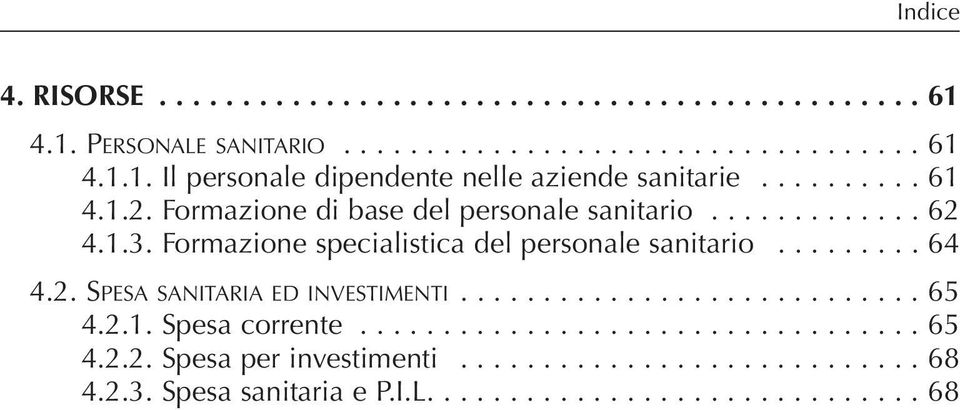 2. SPESA SANITARIA ED INVESTIMENTI............................ 65 4.2.1. Spesa corrente.................................. 65 4.2.2. Spesa per investimenti.