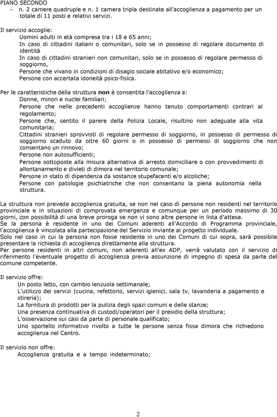 stranieri non comunitari, solo se in possesso di regolare permesso di soggiorno, Persone che vivano in condizioni di disagio sociale abitativo e/o economico; Persone con accertata idoneità