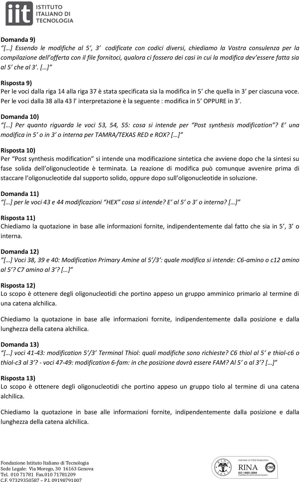 Per le voci dalla 38 alla 43 l interpretazione è la seguente : modifica in 5 OPPURE in 3. Domanda 10) [ ] Per quanto riguarda le voci 53, 54, 55: cosa si intende per Post synthesis modification?