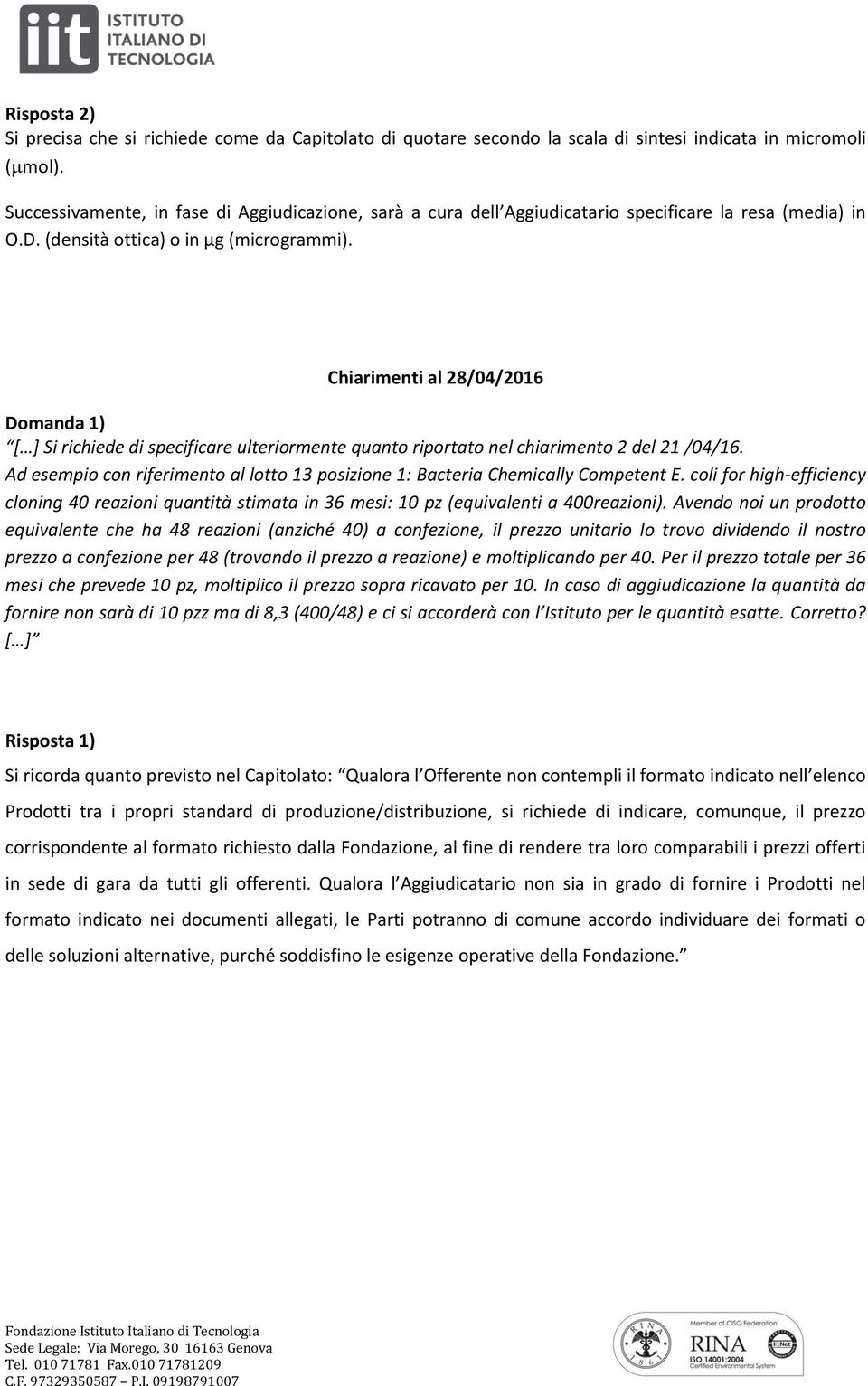 Chiarimenti al 28/04/2016 [ ] Si richiede di specificare ulteriormente quanto riportato nel chiarimento 2 del 21 /04/16.